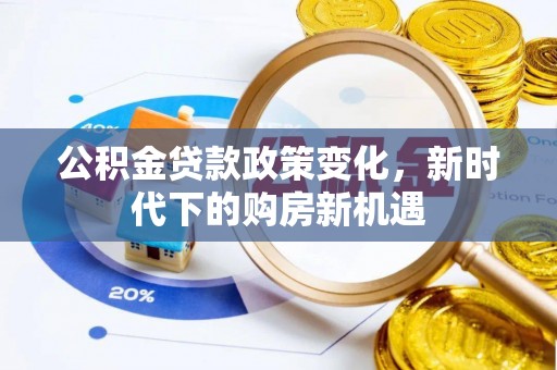 绍兴公积金贷款政策变化，新时代下的购房新机遇