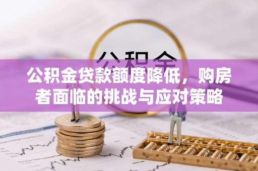 绍兴公积金贷款额度降低，购房者面临的挑战与应对策略