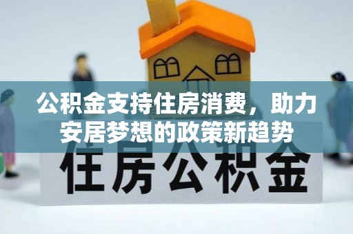 绍兴公积金支持住房消费，助力安居梦想的政策新趋势