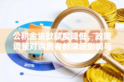 绍兴公积金贷款额度降低，政策调整对购房者的深远影响与应对策略