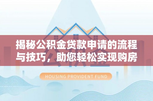 绍兴揭秘公积金贷款申请的流程与技巧，助您轻松实现购房梦