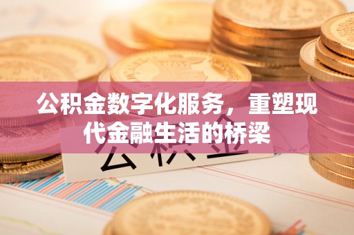 绍兴公积金数字化服务，重塑现代金融生活的桥梁