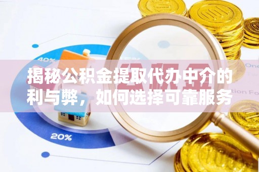 绍兴揭秘公积金提取代办中介的利与弊，如何选择可靠服务？