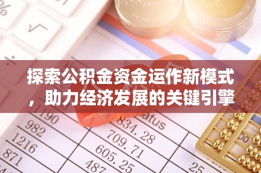 绍兴探索公积金资金运作新模式，助力经济发展的关键引擎