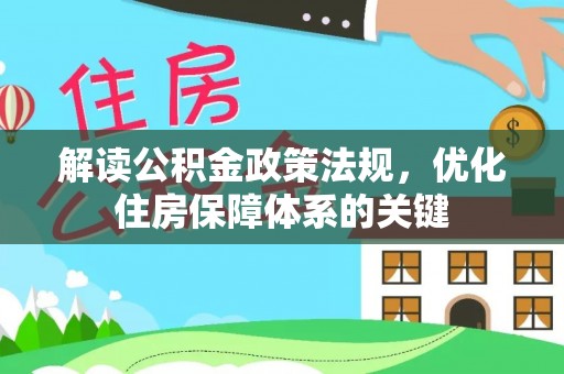 绍兴解读公积金政策法规，优化住房保障体系的关键