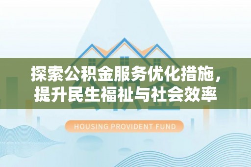 绍兴探索公积金服务优化措施，提升民生福祉与社会效率