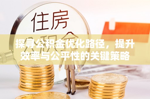 绍兴探寻公积金优化路径，提升效率与公平性的关键策略