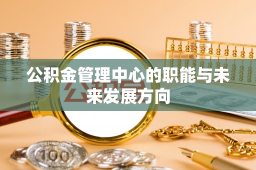 绍兴公积金管理中心的职能与未来发展方向
