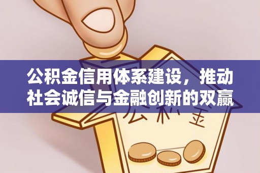 绍兴公积金信用体系建设，推动社会诚信与金融创新的双赢之道