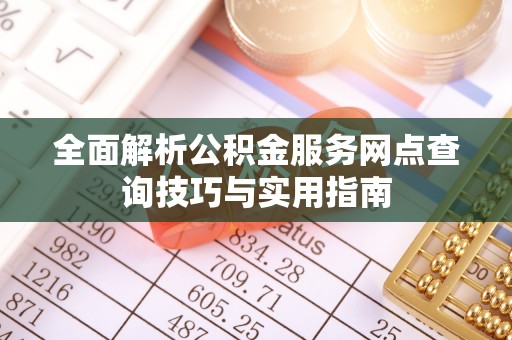 绍兴全面解析公积金服务网点查询技巧与实用指南