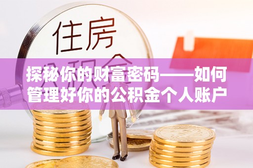 绍兴探秘你的财富密码——如何管理好你的公积金个人账户信息