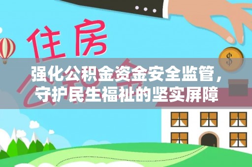 绍兴强化公积金资金安全监管，守护民生福祉的坚实屏障