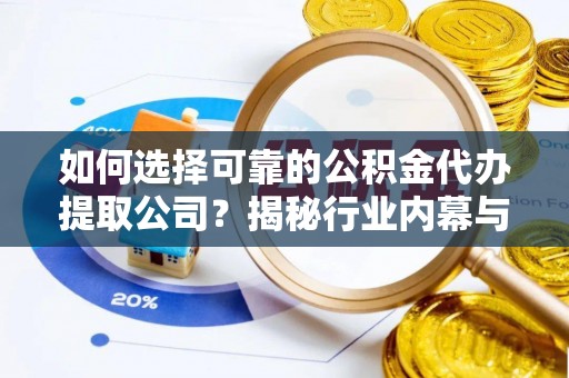 绍兴如何选择可靠的公积金代办提取公司？揭秘行业内幕与服务指南