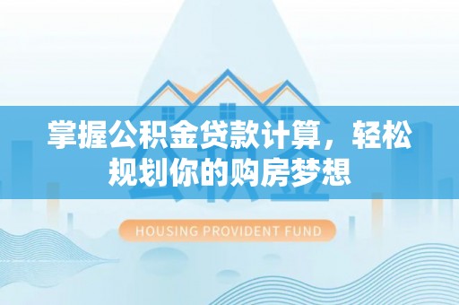 绍兴掌握公积金贷款计算，轻松规划你的购房梦想