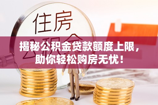 绍兴揭秘公积金贷款额度上限，助你轻松购房无忧！