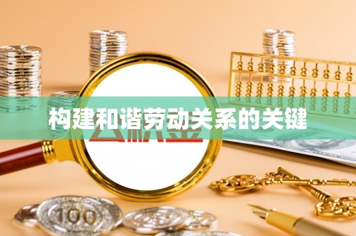 绍兴构建和谐劳动关系的关键