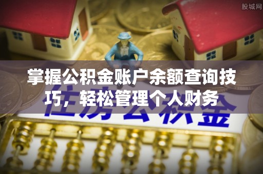 绍兴掌握公积金账户余额查询技巧，轻松管理个人财务