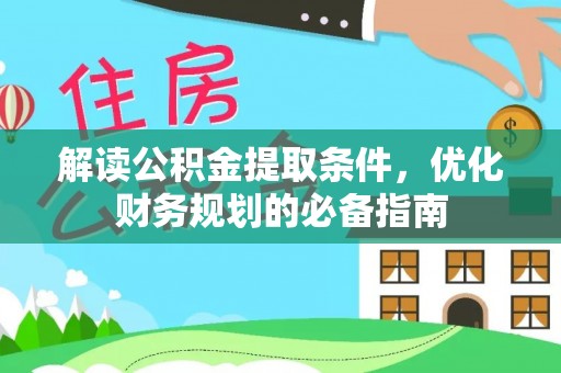 绍兴解读公积金提取条件，优化财务规划的必备指南