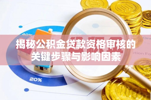 绍兴揭秘公积金贷款资格审核的关键步骤与影响因素