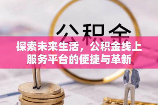 绍兴探索未来生活，公积金线上服务平台的便捷与革新