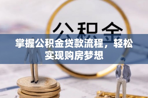绍兴掌握公积金贷款流程，轻松实现购房梦想