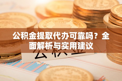 绍兴公积金提取代办可靠吗？全面解析与实用建议
