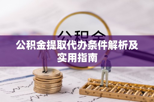 绍兴公积金提取代办条件解析及实用指南