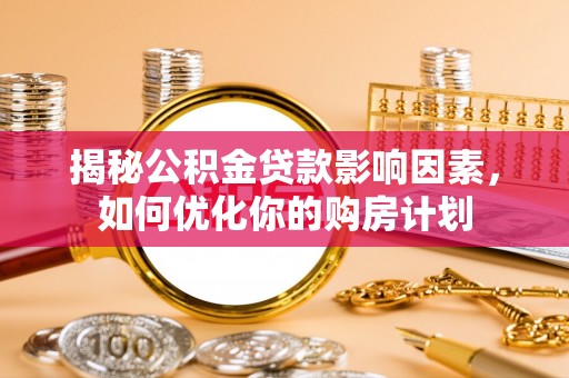 绍兴揭秘公积金贷款影响因素，如何优化你的购房计划