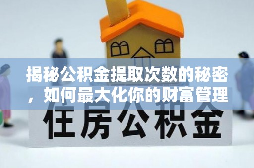 绍兴揭秘公积金提取次数的秘密，如何最大化你的财富管理