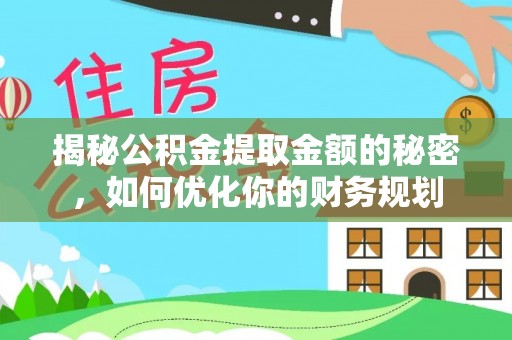 绍兴揭秘公积金提取金额的秘密，如何优化你的财务规划