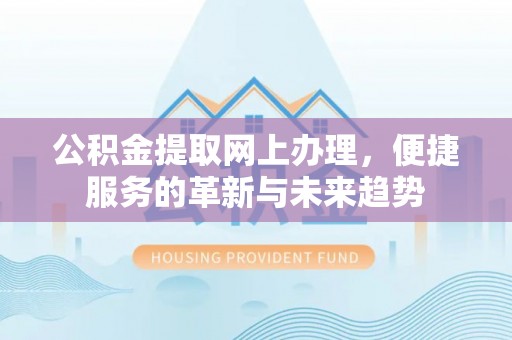 绍兴公积金提取网上办理，便捷服务的革新与未来趋势