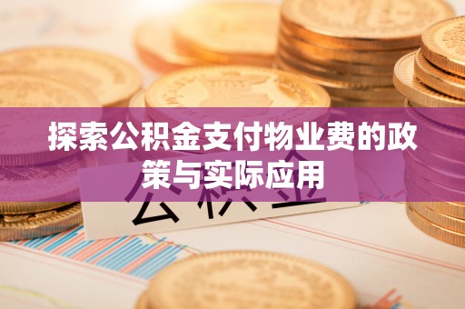 绍兴探索公积金支付物业费的政策与实际应用