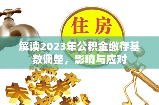 绍兴解读2023年公积金缴存基数调整，影响与应对