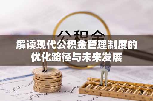 绍兴解读现代公积金管理制度的优化路径与未来发展