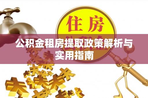 绍兴公积金租房提取政策解析与实用指南
