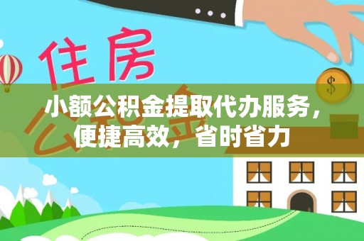 绍兴小额公积金提取代办服务，便捷高效，省时省力