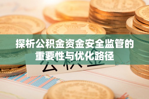绍兴探析公积金资金安全监管的重要性与优化路径