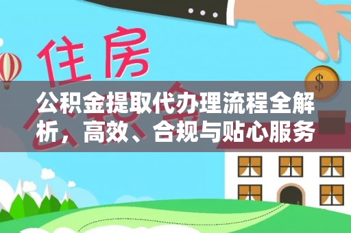 绍兴公积金提取代办理流程全解析，高效、合规与贴心服务