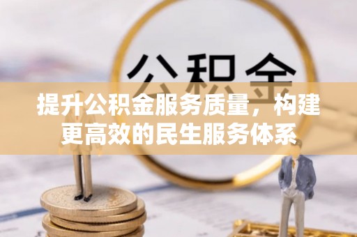 绍兴提升公积金服务质量，构建更高效的民生服务体系