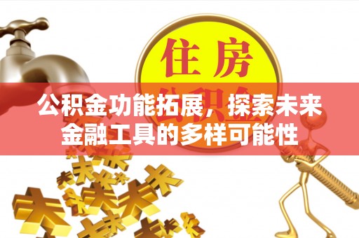 绍兴公积金功能拓展，探索未来金融工具的多样可能性