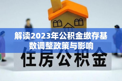 绍兴解读2023年公积金缴存基数调整政策与影响