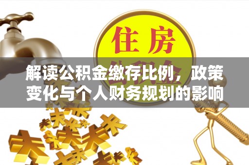 绍兴解读公积金缴存比例，政策变化与个人财务规划的影响