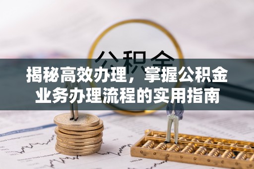 绍兴揭秘高效办理，掌握公积金业务办理流程的实用指南