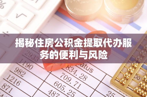 绍兴揭秘住房公积金提取代办服务的便利与风险