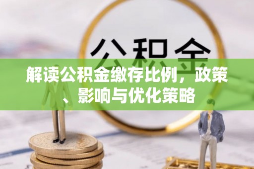 绍兴解读公积金缴存比例，政策、影响与优化策略