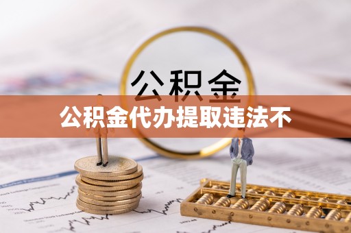 绍兴公积金代办提取违法不