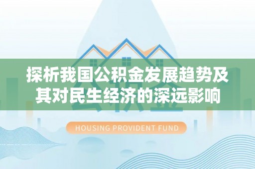绍兴探析我国公积金发展趋势及其对民生经济的深远影响