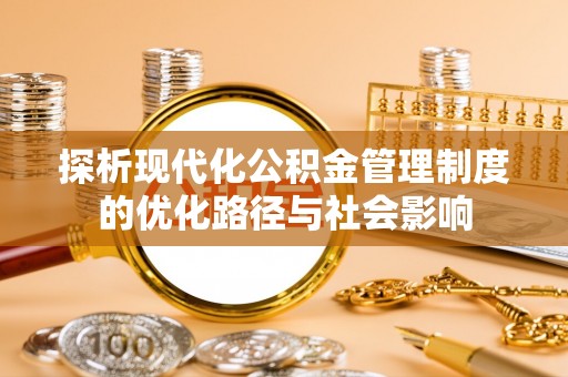 绍兴探析现代化公积金管理制度的优化路径与社会影响