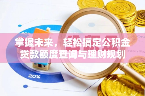 绍兴掌握未来，轻松搞定公积金贷款额度查询与理财规划
