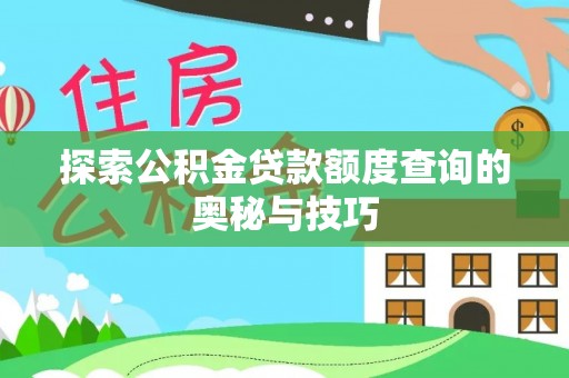 绍兴探索公积金贷款额度查询的奥秘与技巧